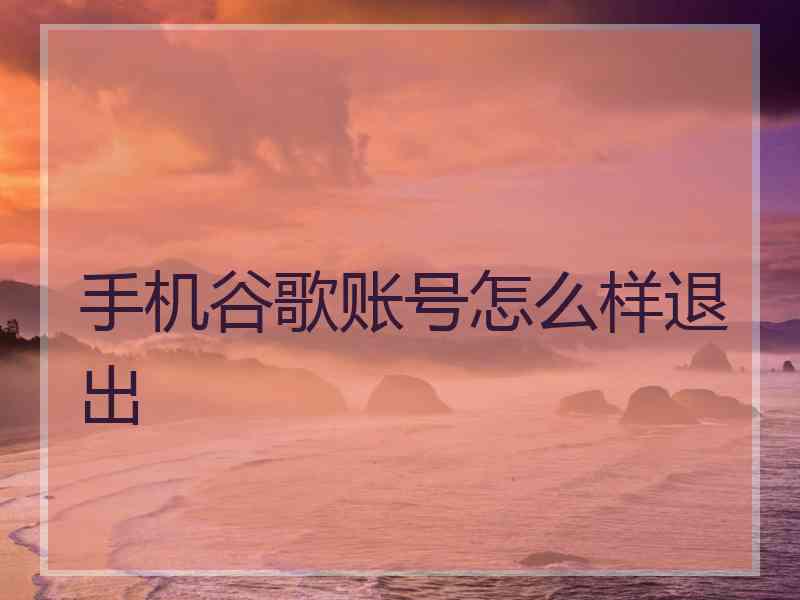 手机谷歌账号怎么样退出