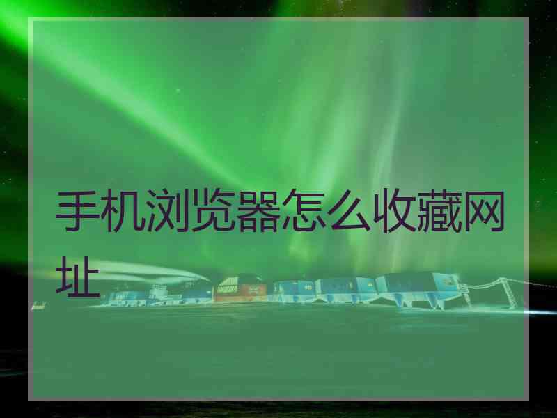 手机浏览器怎么收藏网址
