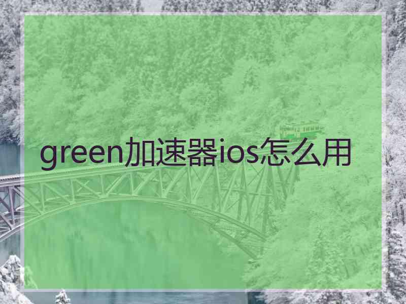 green加速器ios怎么用