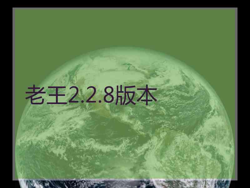 老王2.2.8版本