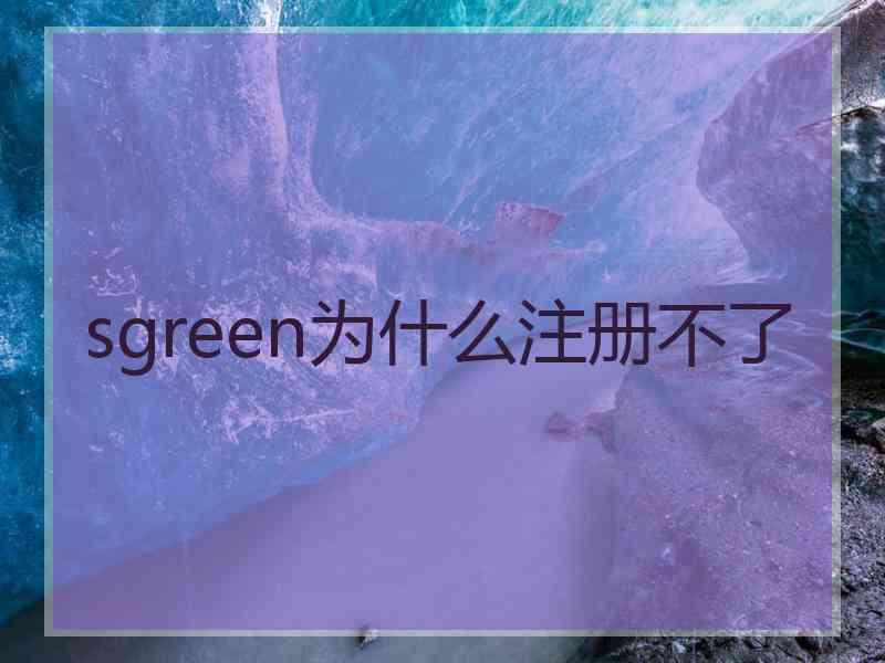 sgreen为什么注册不了