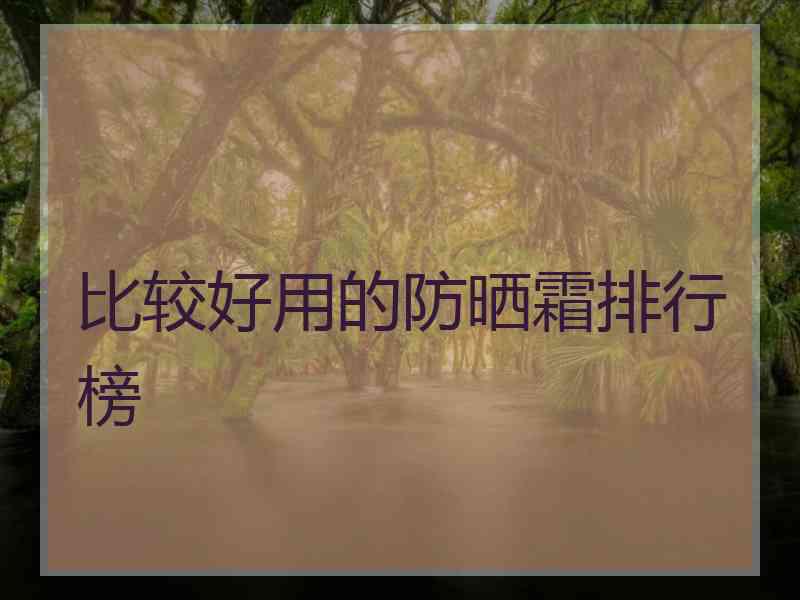 比较好用的防晒霜排行榜