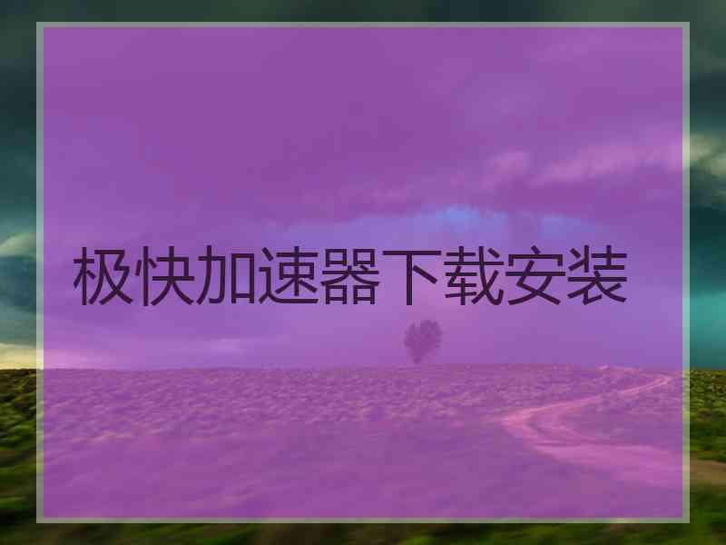 极快加速器下载安装