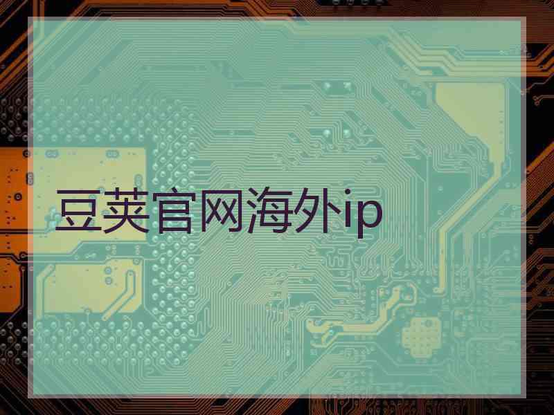 豆荚官网海外ip