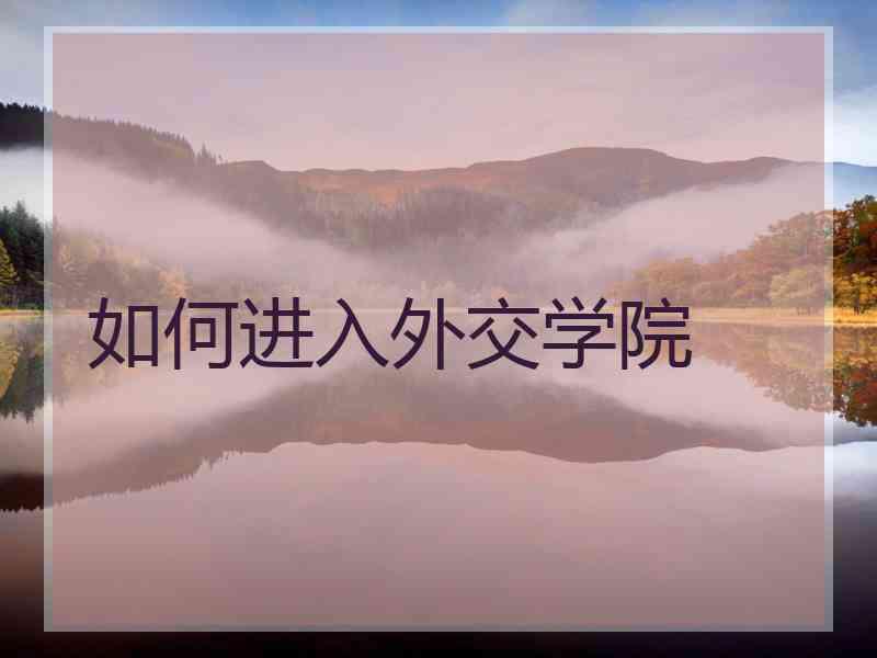 如何进入外交学院