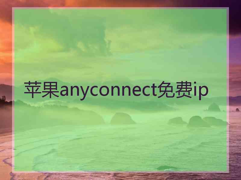 苹果anyconnect免费ip