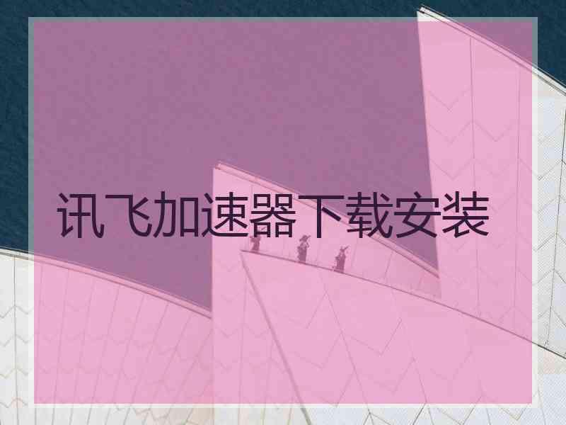 讯飞加速器下载安装
