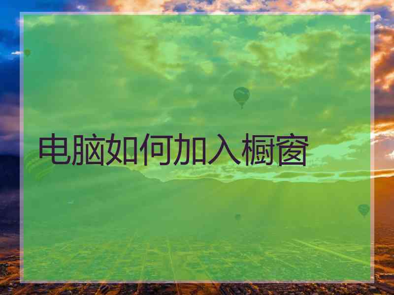 电脑如何加入橱窗